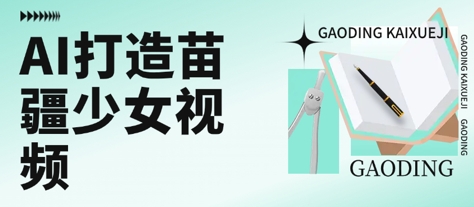 用AI打造苗疆少女视频，单日变现多张，高质量作品引爆流量-网创资源站