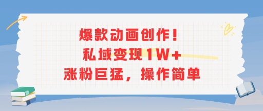 爆款动画创作！私域变现1W+涨粉巨猛，操作简单-网创资源站