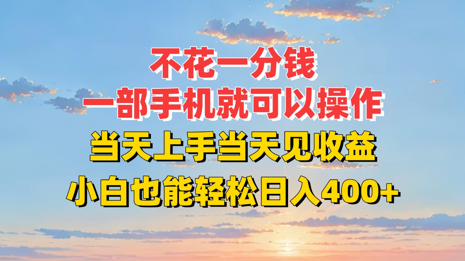 不花一分钱，一部手机就可以操作，当天上手当天见收益，小白也能轻松日入400+-网创资源站