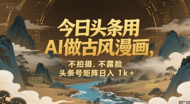 今日头条用AI做古风漫画，不拍摄，不露脸，头条号矩阵日入1k+-网创资源站
