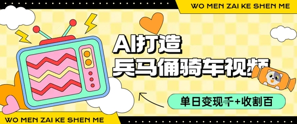 用AI打造兵马俑骑单车视频，单日变现1k+，轻松收割百万播放-网创资源站