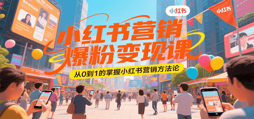小红书营销爆粉变现课，从0到1的掌握小红书营销方法论-网创资源站