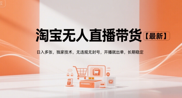 淘宝无人直播带货【最新】，日入多张，独家技术，无违规无封号，开播就出单，长期稳定【揭秘】-网创资源站