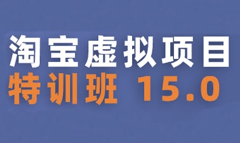 淘宝虚拟项目特训班15.0(更新2025)，适合新手或兼职操作，实现稳定收益-网创资源站