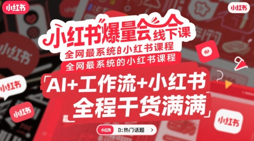 小红书爆量会线下课，全网最系统的小红书课程，AI+工作流+小红书，全程干货满满-网创资源站