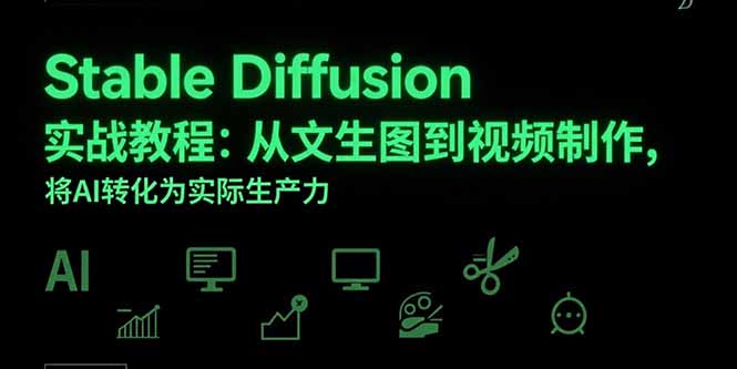 Stable Diffusion实战教程：从文生图到视频制作，将AI转化为实际生产力-网创资源站