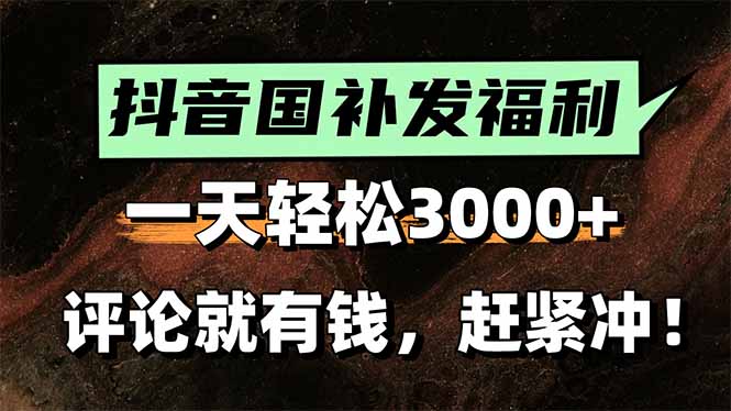 一天轻松3000+，抖音国补福利！评论就有钱，还有额外躺赚！-网创资源站
