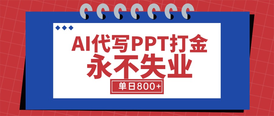 AI代写PPT打金，永不失业项目，细分蓝海领域，单日稳定800+【附工具指令】-网创资源站