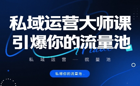 私域运营大师课，引爆你的流量池-网创资源站
