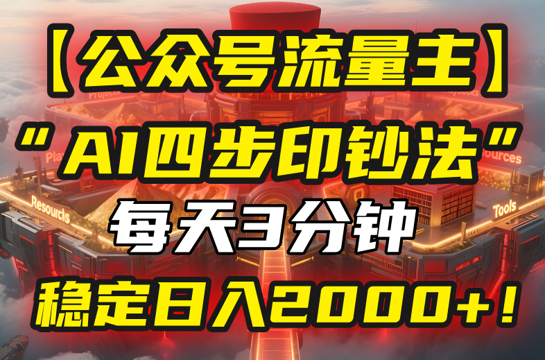 【公众号流量主】我用“AI四步法”每天复制粘贴3分钟，稳定日入2000+！-网创资源站