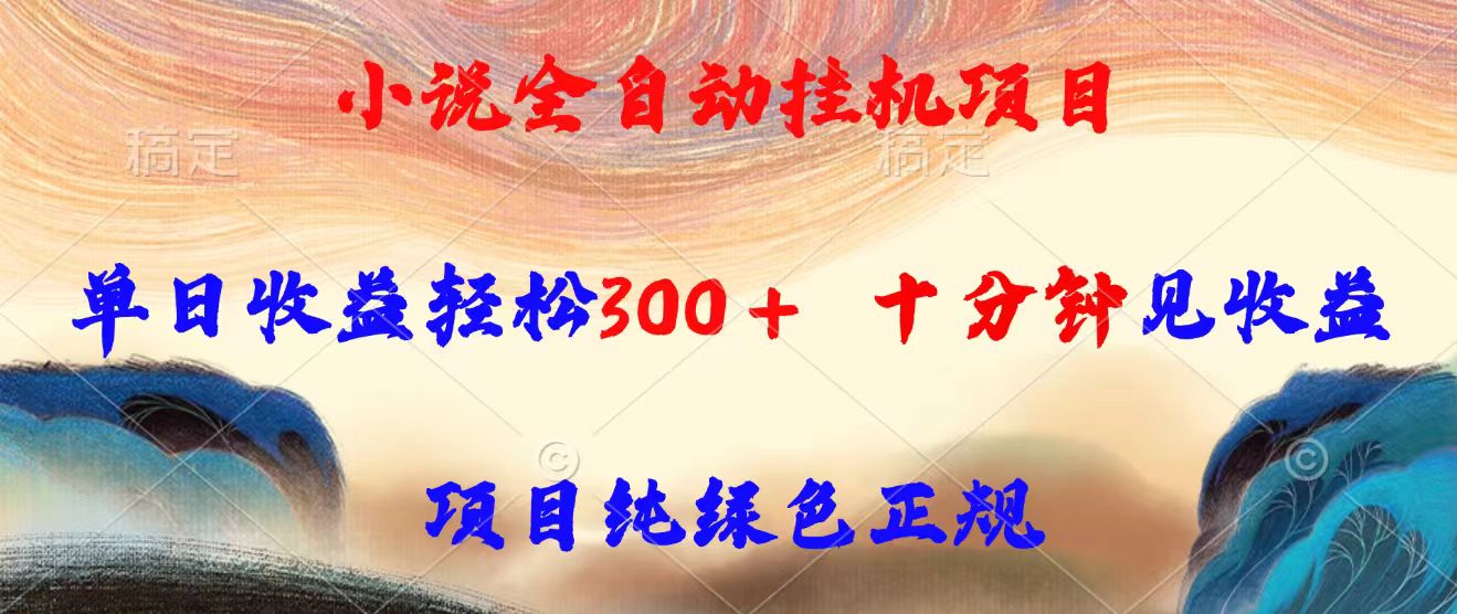 小说全自动挂机项目，单日收益轻松300，十分钟见收益，项目纯绿色正规-网创资源站