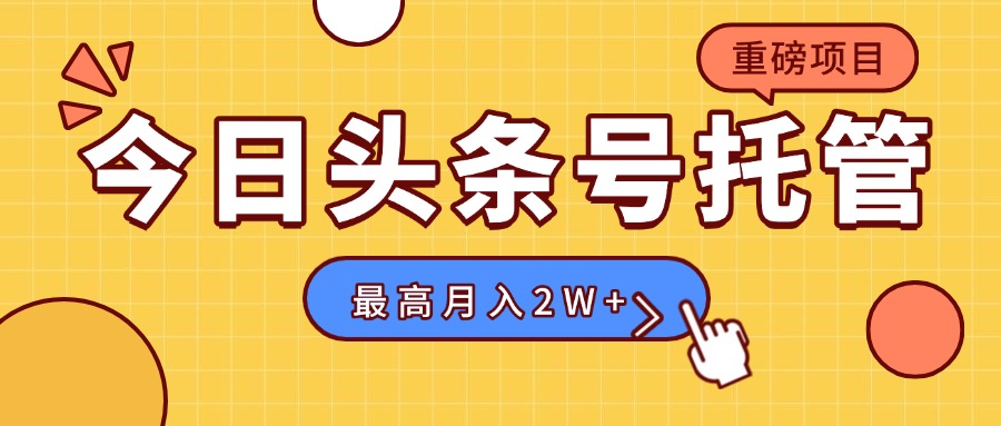 【头条号托管 】我存作品到草稿箱，你每天5分钟发布，最高月入2W+-网创资源站