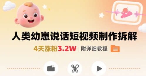 拆解人类幼崽宝宝要说话短视频制作，4天涨粉3.2W，附详细教程-网创资源站