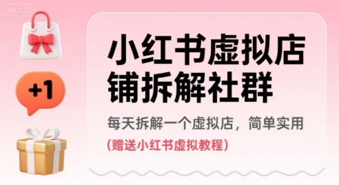 小红书虚拟店铺拆解社群，每天拆解一个虚拟店，简单实用(赠送小红书虚拟教程)-网创资源站