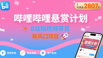 哔哩哔哩悬赏计划，B站短视频带货，7天佣金2807，新风口项目-网创资源站