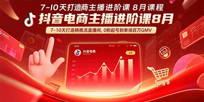 抖音电商主播进阶课8月 7-10天打造精准推流直播间，0粉起号到单场百万GMV-网创资源站