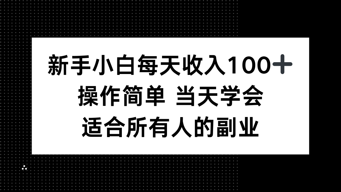 新手小白每天收入100+，操作简单 当天学会 ，适合所有人的副业-网创资源站