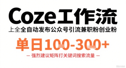 Coze工作流一键发布高质量公众号引流兼职粉代发粉，单日1-3张-网创资源站