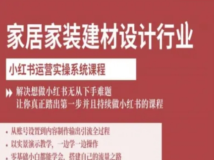 家居家装建材设计行业小红书运营实操系统课程，解决想做小红书无从下手难题让你真正踏出第一步-网创资源站