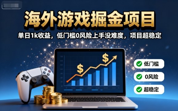 海外游戏掘金项目：单日1k收益，低门槛0风险上手没难度，项目超稳定【揭秘】-网创资源站
