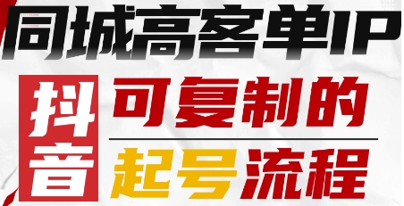抖音同城高客单IP—可复制的起号流程-网创资源站