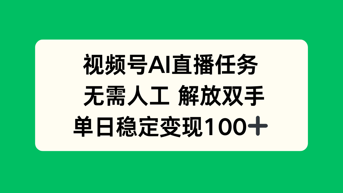 视频号AI直播任务，无需人工，解放双手，当天变现100+-网创资源站