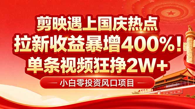 国庆流量风口！剪映小白吃红利：0基础几分钟一条，拉新收益暴涨400%，…-网创资源站