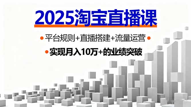 2025淘宝直播课，平台规则+直播搭建+流量运营，首播GMV破3万-网创资源站