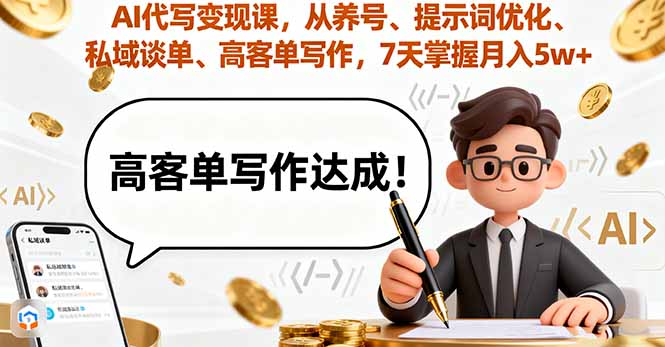AI代写变现课，从养号、提示词优化、私域谈单、高客单写作，7天掌握月入5w-网创资源站