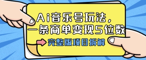 Ai音乐号玩法，多平台几十万粉，一条商单变现5位数，完整版项目拆解-网创资源站