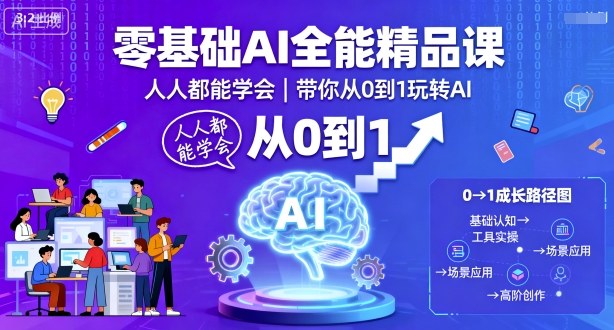 零基础AI全能精品课，人人都能学会，带你从0到1玩转AI-网创资源站