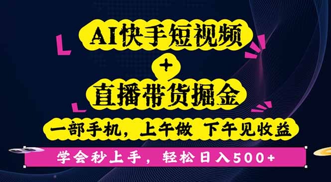 AI快手短视频+直播带货掘金，一部手机，上午做 下午见收益，学会秒上手…-网创资源站