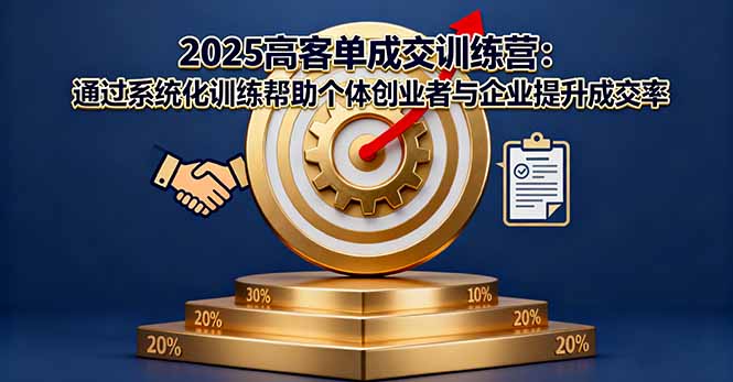 2025高客单成交训练营：通过系统化训练帮助个体创业者与企业提升成交率-网创资源站