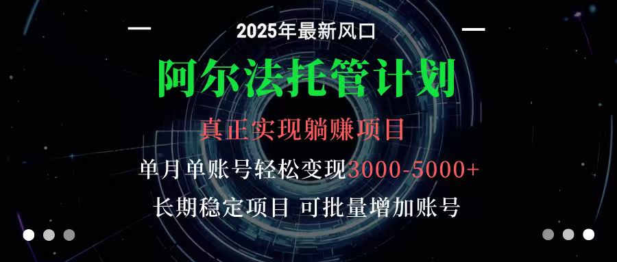 阿尔法托管计划 单账号月入3000-5000，长期稳定项目，新手小白轻松上手-网创资源站