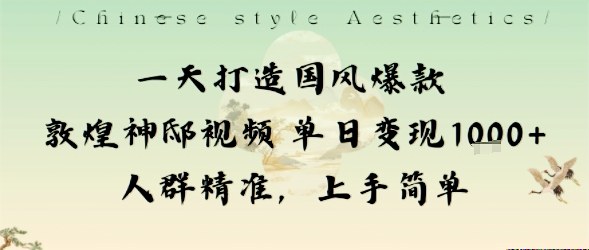一天打造国风爆款敦煌神邸视频单日变现1k+人群精准，上手简单-网创资源站