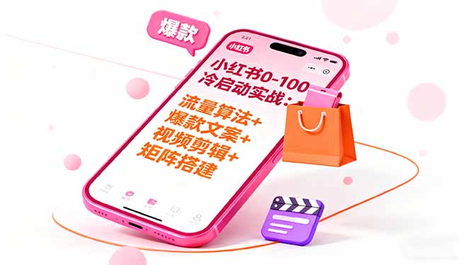 小红书0-100冷启动实战：流量算法+爆款选品+爆款文案+视频剪辑+矩阵搭建-网创资源站
