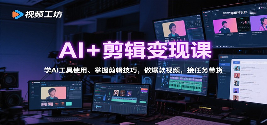 AI+剪辑变现课：学AI工具使用、掌握剪辑技巧，做爆款视频，接任务带货-网创资源站