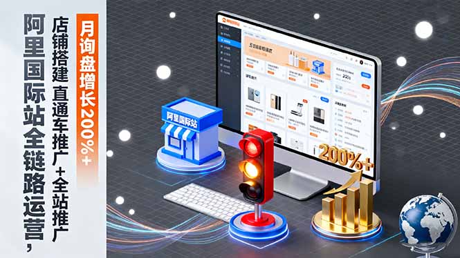 阿里国际站全链路运营，店铺搭建+直通车推广+全站推广，月询盘增长200%+-网创资源站