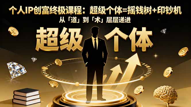 个人IP创富终极课程：超级个体=摇钱树+印钞机，从「道」到「术」层层递进-网创资源站