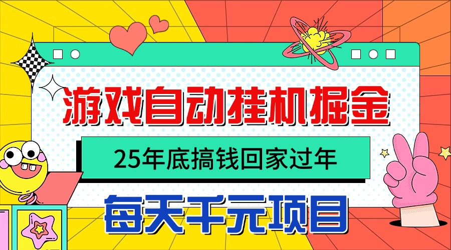 25年底搞钱回家过年，自动游戏挂机掘金，日入千元！-网创资源站
