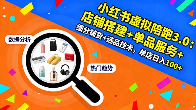 小红书虚拟陪跑3.0：店铺搭建+单品服务+细分铺货+选品技术，单店日入100+-网创资源站