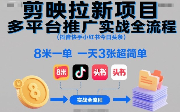 剪映拉新项目多平台推广实战全流程(抖音快手小红书今日头条)，8米一单，一天3张超简单-网创资源站