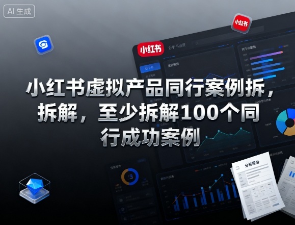 小红书虚拟产品同行案例拆解，至少拆解100个同行成功案例(完结)-网创资源站