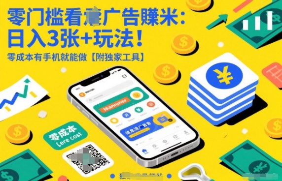 零门槛看广告賺米：日入3张+玩法！零成本有手机就能做【附独家工具】【揭秘】-网创资源站