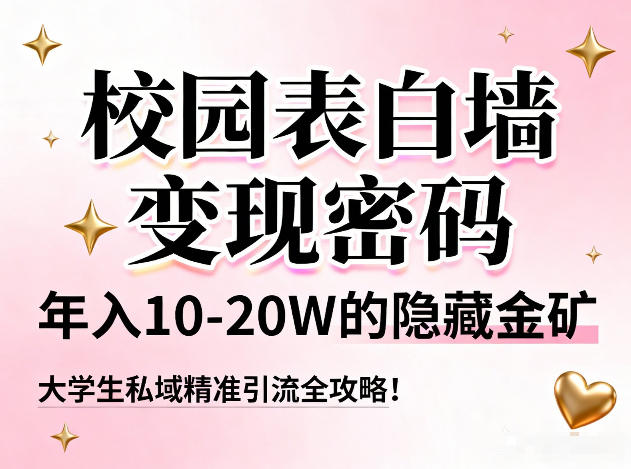 校园表白墙变现密码，年入10-20W的隐藏金矿，大学生私域精准引流全攻略！-网创资源站