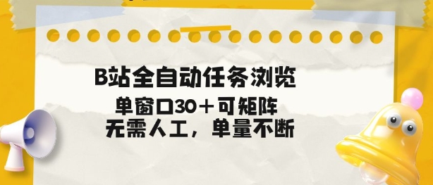 B站全自动任务浏览，单窗口30+可矩阵操作，无需人工单量不断【揭秘】-网创资源站