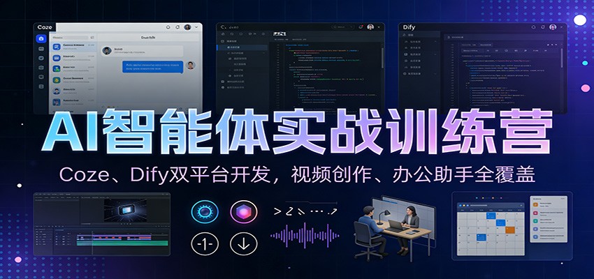 AI智能体实战训练营：Coze、Dify双平台开发，视频创作、办公助手全覆盖-网创资源站