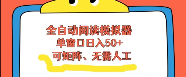 全自动阅读模拟器，单窗口50+靠高效流量获取收益，无需人工，可矩阵操作【揭秘】-网创资源站