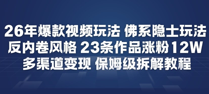 26年爆款短视频玩法，佛系隐士玩法，反内卷视频风格，23条作品涨粉12W，多渠道变现-网创资源站