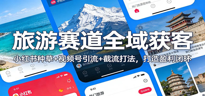 旅游赛道全域获客：小红书种草+视频号引流+截流打法，打造盈利闭环-网创资源站